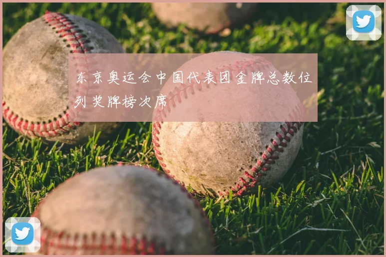东京奥运会中国代表团金牌总数位列奖牌榜次席