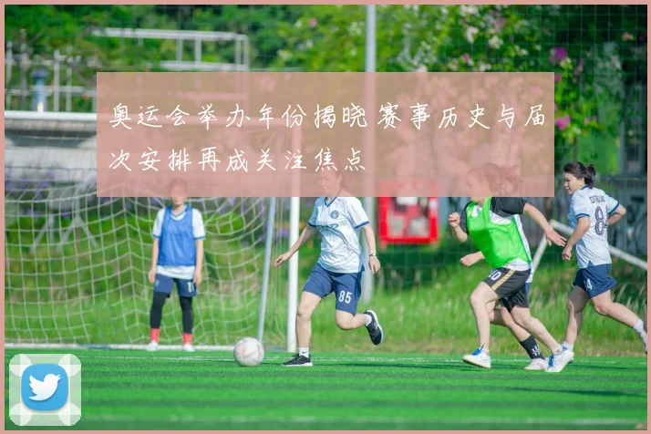 奥运会举办年份揭晓 赛事历史与届次安排再成关注焦点