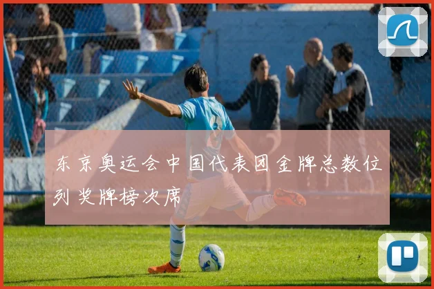 东京奥运会中国代表团金牌总数位列奖牌榜次席