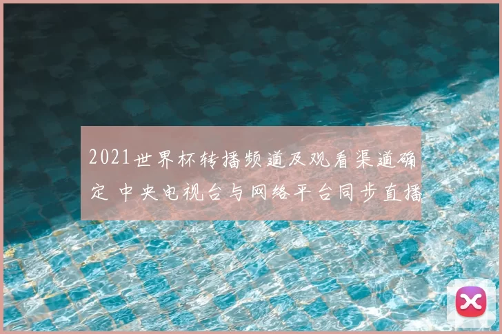2021世界杯转播频道及观看渠道确定 中央电视台与网络平台同步直播