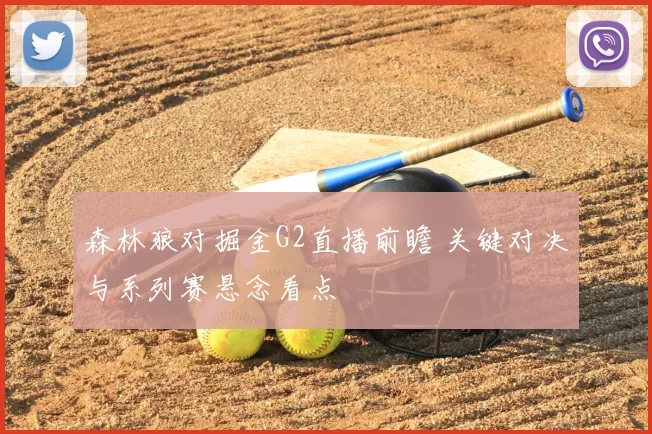 森林狼对掘金G2直播前瞻 关键对决与系列赛悬念看点